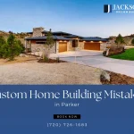 Stop Costly Errors Early: Your Guide to Custom Home Building Mistakes in Parker