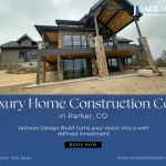 Luxury Home Construction Cost in Parker: Why Custom Homes Don’t Follow a Standard Price Range