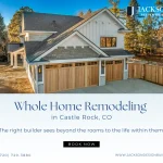 Whole-Home Remodeling in Castle Rock: How to Plan a Major Renovation Without Overbuilding